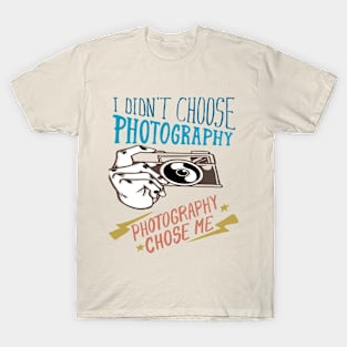 I DIDN'T CHOOSE PHOTOGRAPHY PHOTOGRAPHY CHOSE MY T-Shirt